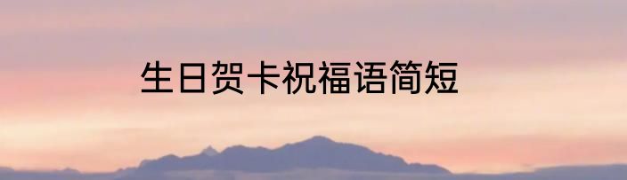 生日贺卡祝福语简短