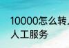 10000怎么转人工服务10000如何转人工服务