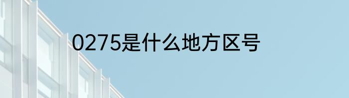 0275是什么地方区号