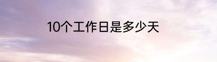 10个工作日是多少天