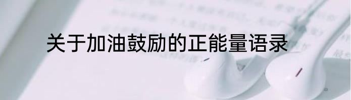 关于加油鼓励的正能量语录