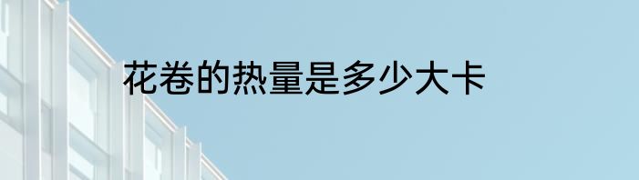 花卷的热量是多少大卡