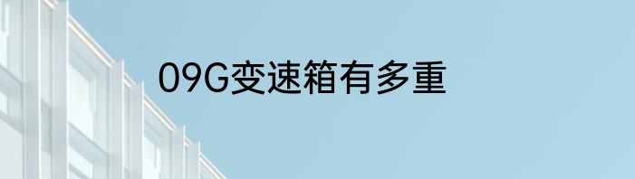 09G变速箱有多重