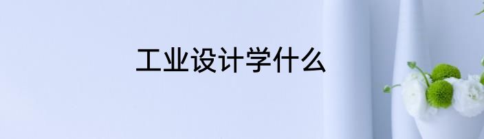 工业设计学什么
