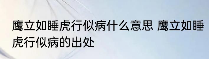 鹰立如睡虎行似病什么意思 鹰立如睡虎行似病的出处