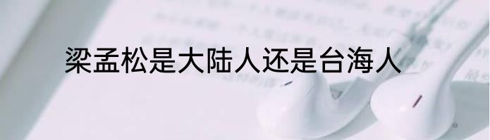 梁孟松是大陆人还是台海人