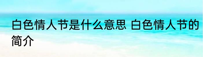 白色情人节是什么意思 白色情人节的简介