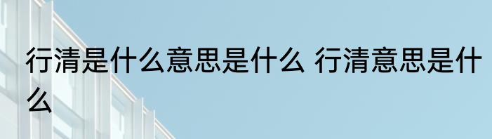 行清是什么意思是什么 行清意思是什么