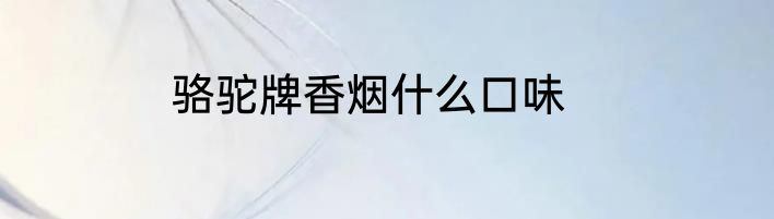 骆驼牌香烟什么口味