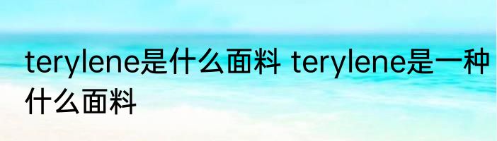 terylene是什么面料 terylene是一种什么面料