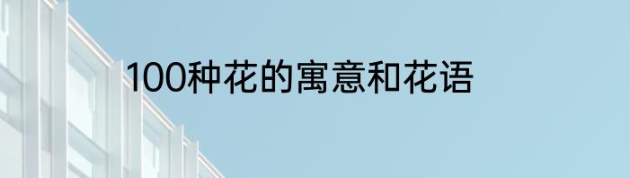 100种花的寓意和花语