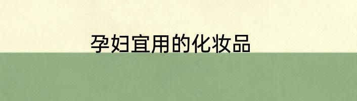 孕妇宜用的化妆品