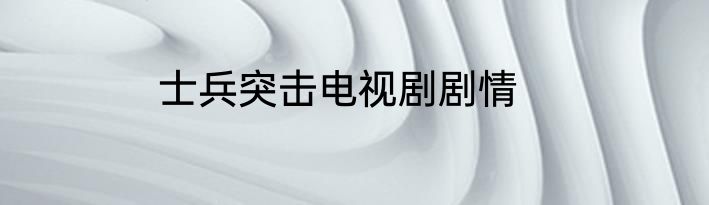 士兵突击电视剧剧情