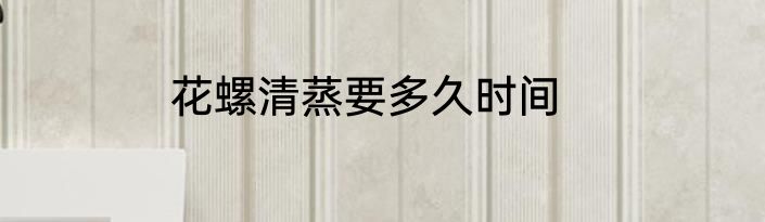 花螺清蒸要多久时间