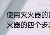 使用灭火器的四个步骤是什么使用灭火器的四个步骤是怎样的