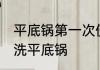 平底锅第一次使用要怎么清洗 如何清洗平底锅