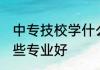 中专技校学什么专业好 中专技校学哪些专业好