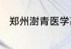 郑州澍青医学高等专科学校大不大
