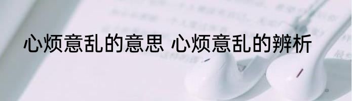 心烦意乱的意思 心烦意乱的辨析