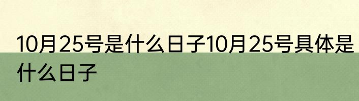 10月25号是什么日子10月25号具体是什么日子