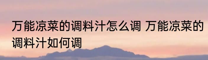 万能凉菜的调料汁怎么调 万能凉菜的调料汁如何调