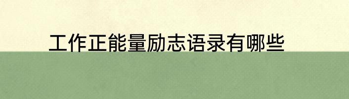 工作正能量励志语录有哪些