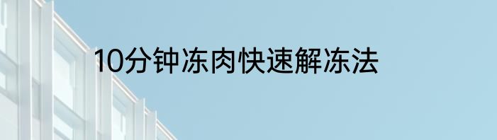 10分钟冻肉快速解冻法