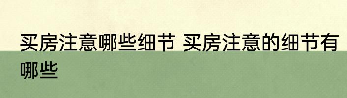 买房注意哪些细节 买房注意的细节有哪些