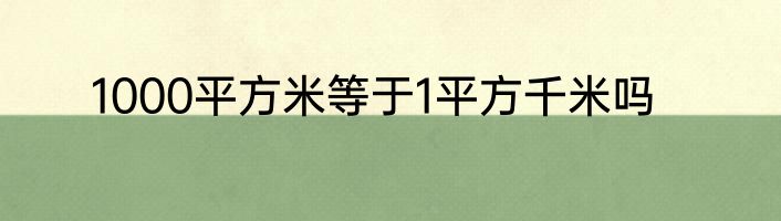 1000平方米等于1平方千米吗
