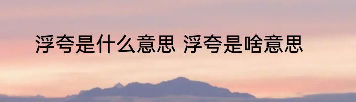 浮夸是什么意思 浮夸是啥意思