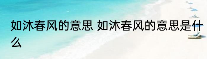 如沐春风的意思 如沐春风的意思是什么