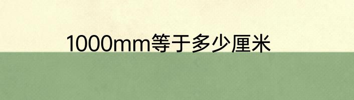 1000mm等于多少厘米