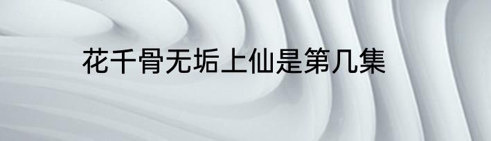 花千骨无垢上仙是第几集