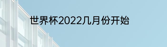 世界杯2022几月份开始