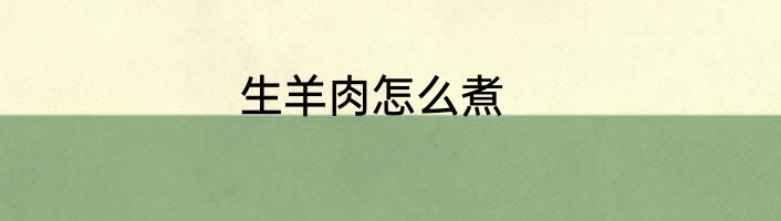 生羊肉怎么煮