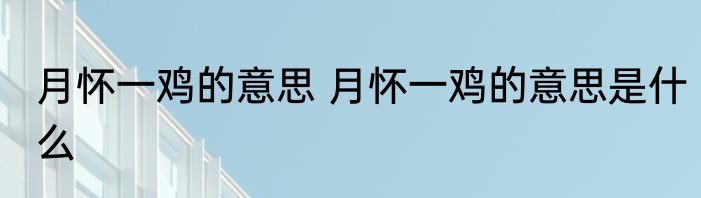 月怀一鸡的意思 月怀一鸡的意思是什么
