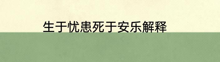 生于忧患死于安乐解释