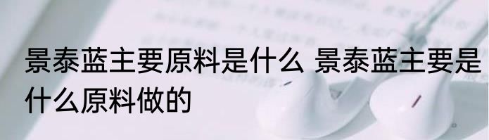 景泰蓝主要原料是什么 景泰蓝主要是什么原料做的