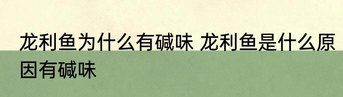龙利鱼为什么有碱味 龙利鱼是什么原因有碱味