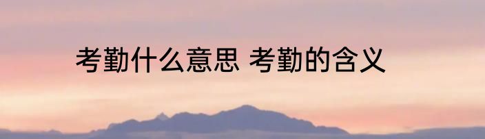 考勤什么意思 考勤的含义