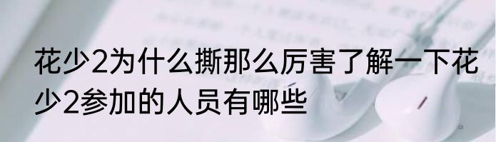 花少2为什么撕那么厉害了解一下花少2参加的人员有哪些