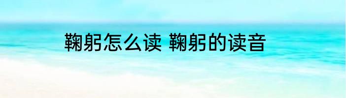 鞠躬怎么读 鞠躬的读音