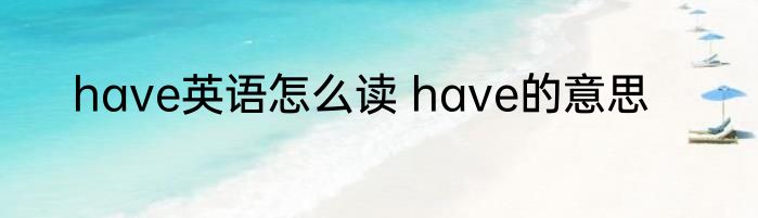 have英语怎么读 have的意思