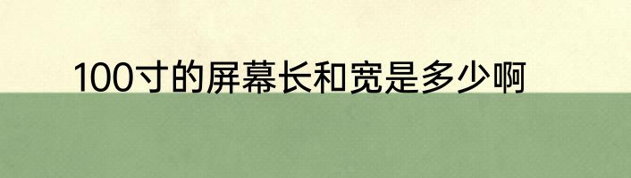100寸的屏幕长和宽是多少啊