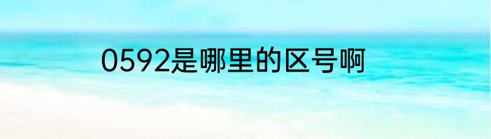 0592是哪里的区号啊