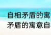 自相矛盾的寓意自相矛盾的意思 自相矛盾的寓意自相矛盾的含义