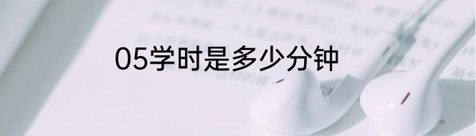 05学时是多少分钟