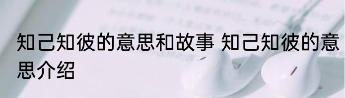 知己知彼的意思和故事 知己知彼的意思介绍