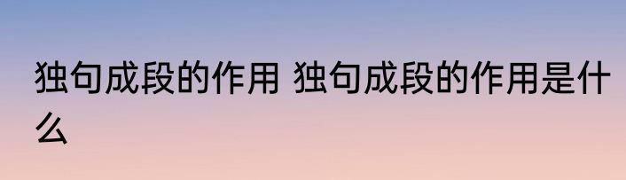 独句成段的作用 独句成段的作用是什么