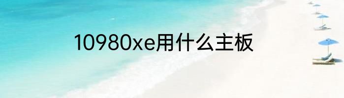 10980xe用什么主板